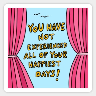 You have not experienced all of your happiest days! Sticker